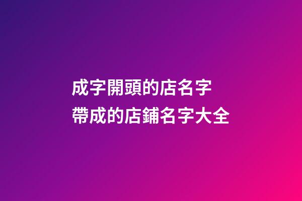 成字開頭的店名字 帶成的店鋪名字大全-第1張-店鋪起名-玄機派